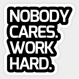 Nobody cares, work hard Sticker
